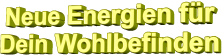 Neue Energien für  Dein Wohlbefinden